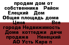 продам дом от собственника › Район ­ Елецкий › Дом ­ 112 › Общая площадь дома ­ 87 › Цена ­ 2 500 000 - Все города Недвижимость » Дома, коттеджи, дачи продажа   . Ненецкий АО,Усть-Кара п.